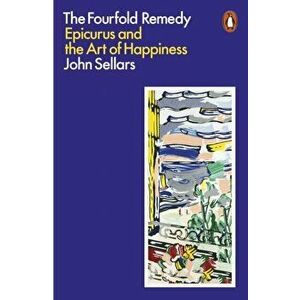 The Fourfold Remedy. Epicurus and the Art of Happiness, Paperback - John Sellars imagine