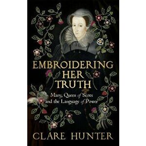 Embroidering Her Truth, Paperback - Clare Hunter imagine