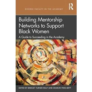 Building Mentorship Networks to Support Black Women. A Guide to Succeeding in the Academy, Paperback - *** imagine