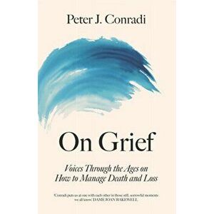 On Grief. Voices through the ages on how to manage death and loss, Hardback - Peter J. Conradi imagine