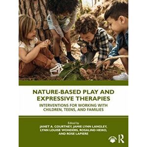 Nature-Based Play and Expressive Therapies. Interventions for Working with Children, Teens, and Families, Paperback - *** imagine