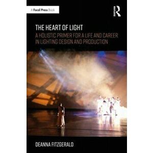 The Heart of Light. A Holistic Primer for a Life and Career in Lighting Design and Production, Paperback - Mandy Wagner imagine