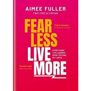 Fear Less Live More. Everything I've learned from testing my limits, Hardback - Aimee Fuller imagine