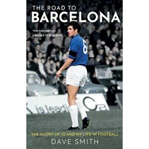 The Road to Barcelona. The Glory of 72 and My Life in Football, Paperback - Dave Smith imagine