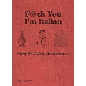 F*ck You, I'm Italian. Why We Italians are Awesome, Reissue ed., Paperback - Tony DiGerolamo imagine