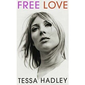 Free Love. 'So real and humane and utterly transporting' - Meg Mason, author of Sorrow and Bliss, Hardback - Tessa Hadley imagine