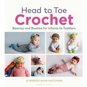 Head to Toe Crochet. Beanies and Booties for Infants to Toddlers, Hardback - Gurinder Kaur Hatchard imagine