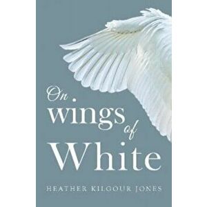 On Wings of White, Paperback - Heather Kilgour Jones imagine