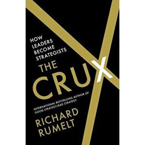 The Crux. How Leaders Become Strategists, Main, Hardback - Richard Rumelt imagine