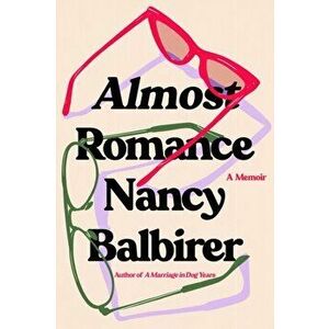 Almost Romance. A Memoir, Paperback - Nancy Balbirer imagine