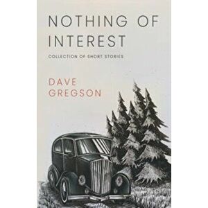 Nothing of Interest. Collection of Short Stories, Paperback - Dave Gregson imagine