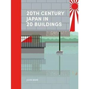 20th Century Japan in 20 Buildings, Hardback - John Barr imagine