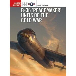 B-36 'Peacemaker' Units of the Cold War, Paperback - Peter E. Davies imagine