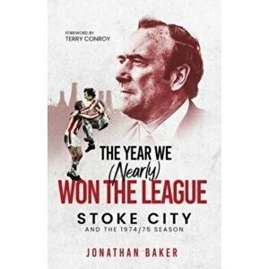 The Year We (Nearly) Won the League. Stoke City and the 1974/75 Season, Hardback - Jonathan Baker imagine