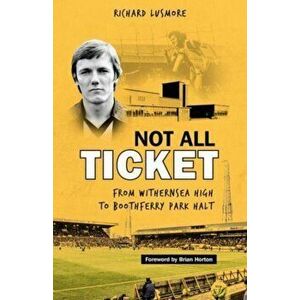 Not All Ticket. From Withernsea High to Boothferry Park Halt, Hardback - Richard Lusmore imagine