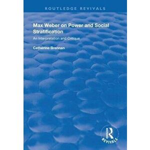 Max Weber on Power and Social Stratification. An Interpretation and Critique, Paperback - Catherine Brennan imagine