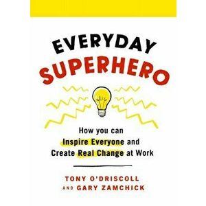 Everyday Superhero. How You Can Inspire Everyone And Create Real Change At Work, Paperback - Gary Zamchick imagine