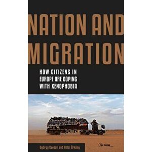 Nation and Migration. How Citizens in Europe Are Coping with Xenophobia, Hardback - Csepeli imagine