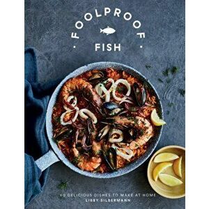 Foolproof Fish. 60 Delicious Dishes to Make at Home, Hardback - Libby Silbermann imagine