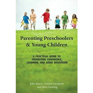 Parenting Preschoolers and Young Children. A Practical Guide to Promoting Confidence, Learning and Good Behaviour, Paperback - Mary Fanning imagine