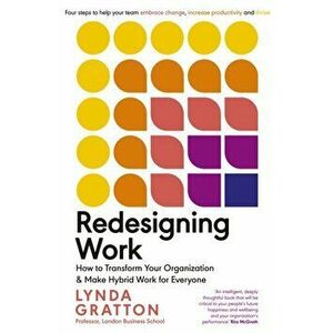 Redesigning Work. How to Transform Your Organisation and Make Hybrid Work for Everyone, Paperback - Lynda Gratton imagine