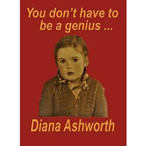 You don't have to be a genius. Biography of a medical student/doctor in London at the dawn of the permissive age, Paperback - Diana Ashworth imagine