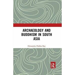 Archaeology and Buddhism in South Asia, Paperback - Himanshu Prabha Ray imagine