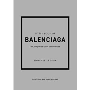 Little Book of Balenciaga. The Story of the Iconic Fashion House, Hardback - Emmanuelle Dirix imagine