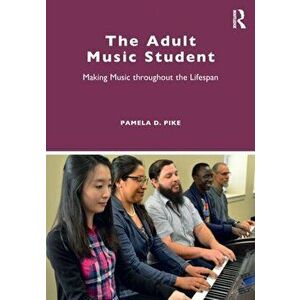 The Adult Music Student. Making Music throughout the Lifespan, Paperback - Pamela D. Pike imagine