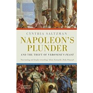 Napoleon's Plunder and the Theft of Veronese's Feast, Paperback - Cynthia Saltzman imagine