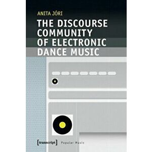 The Discourse Community of Electronic Dance Music, Paperback - Anita Jori imagine