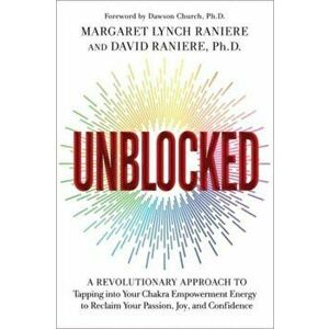 Unblocked. A Revolutionary Approach to Tapping into Your Chakra Empowerment Energy to Reclaim Your Passion, Joy and Confidence, Paperback - David, Ph. imagine