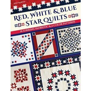 Red, White & Blue Star Quilts. 16 Striking Patriotic & 2-Color Patterns, Paperback - Judy Martin imagine