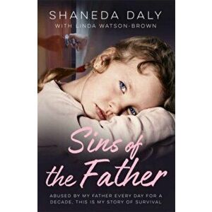 Sins of the Father. Abused by my father every day for a decade, this is my story of survival, Paperback - Linda Watson-Brown imagine