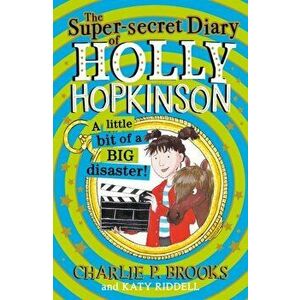 The Super-Secret Diary of Holly Hopkinson: A Little Bit of a Big Disaster, Paperback - Charlie P. Brooks imagine