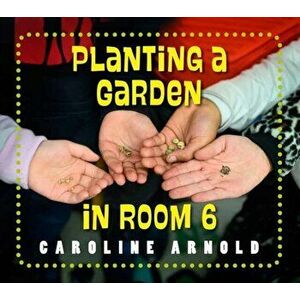 Planting a Garden in Room 6. From Seeds to Salad, Hardback - Caroline Arnold imagine