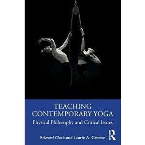 Teaching Contemporary Yoga. Physical Philosophy and Critical Issues, Paperback - *** imagine