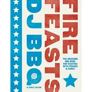 Fire Feasts. The Awesome BBQ Book for Feasting with Friends and Family, Hardback - Christian Stevenson (DJ BBQ) imagine