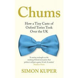 Chums. How a Tiny Caste of Oxford Tories Took Over the UK, Main, Hardback - Simon Kuper imagine