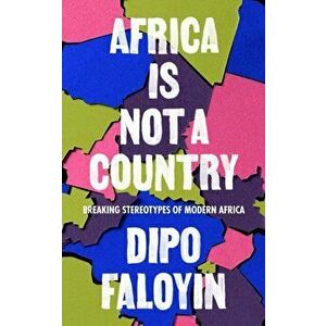 Africa Is Not A Country. Breaking Stereotypes of Modern Africa, Hardback - Dipo Faloyin imagine
