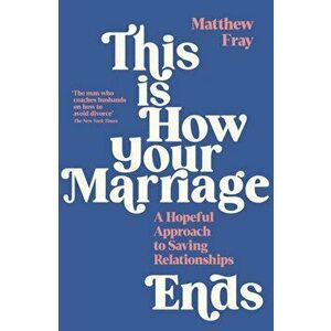 This is How Your Marriage Ends. A Hopeful Approach to Saving Relationships, Main, Paperback - Matthew Fray imagine