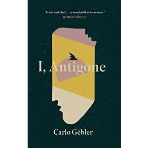 I, Antigone, Hardback - Carlo Gebler imagine
