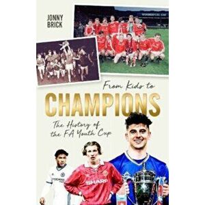 From Kids to Champions. A History of the FA Youth Cup, Hardback - Jonny Brick imagine