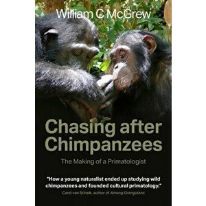 Chasing after Chimpanzees. The Making of a Primatologist, Paperback - William C McGrew imagine