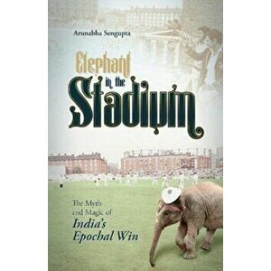 Elephant in the Stadium. The Myth and Magic of India's Epochal Win, Hardback - Arunabha Sengupta imagine