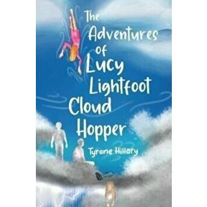 The Adventures of Lucy Lightfoot Cloud Hopper, Paperback - Tyrone Hillary imagine