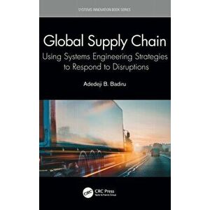Global Supply Chain. Using Systems Engineering Strategies to Respond to Disruptions, Hardback - Adedeji B. Badiru imagine