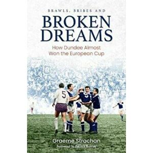Brawls, Bribes and Broken Dreams. How Dundee Almost Won the European Cup, Hardback - Graeme Strachan imagine