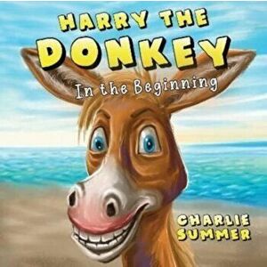 Harry the Donkey - In the Beginning, Paperback - Charlie Summer imagine