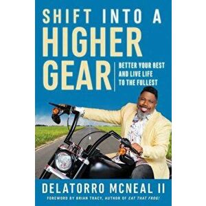 Shift into a Higher Gear. Better Your Best and Live Life to the Fullest, Paperback - Delatorro McNeal imagine